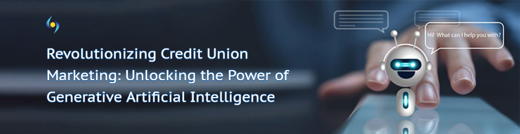 Revolutionizing Credit Union Marketing: Unlocking the Power of Generative Artificial Intelligence 