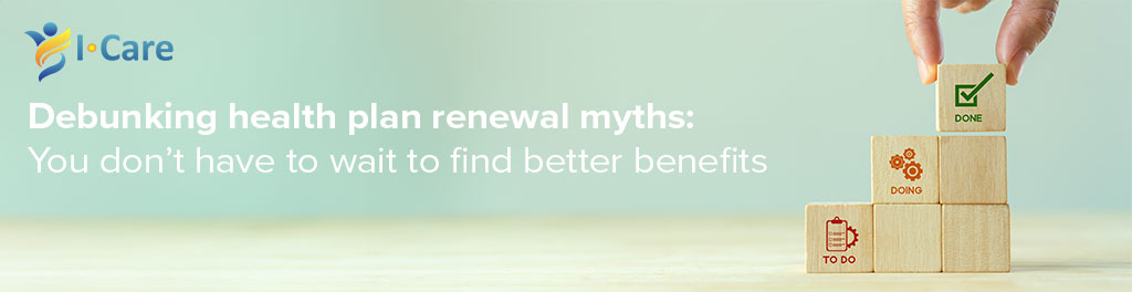 Debunking health plan renewal myths: You don’t have to wait to find better benefits 